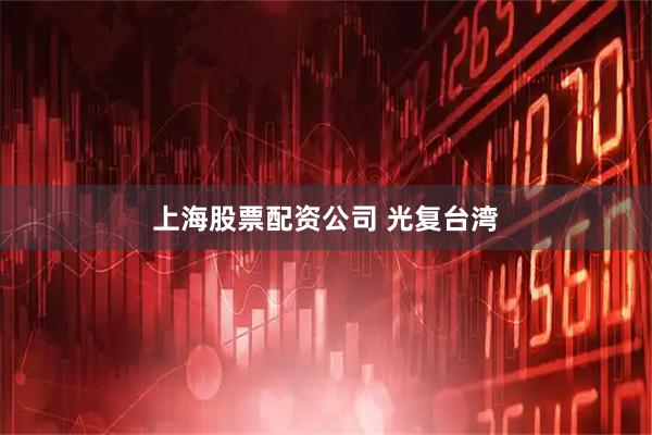 上海股票配资公司 光复台湾